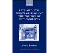 Late-medieval Prison Writing And The Politics Of Autobiography, Oxford English Monographs Joanna Summers (Auteur)