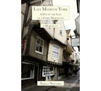 Late Medieval York: A Day in the Life of a Merchant of York: 18 March 1471