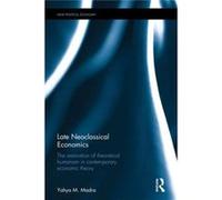 Late Neoclassical Economics: The Restoration Of Theoretical Humanism In Contemporary Economic Theory (New Political Economy) (Hardcover) Yahya M Madra, (Auteur)