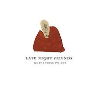 Late Nite Friends - What I Think I'm Not