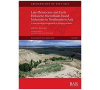 Late Pleistocene And Early Holocene Microblade-Based Industries In Northeastern Asia