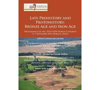 Late Prehistory and Protohistory: Bronze Age and Iron Age: Proceedings of the XVII UISPP World Congress (1-7 September 2014, Burgos, Spain): Sessions A3c and A16a