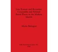 Late Roman And Byzantine Catacombs And Related Burial Places In The Maltese Islands