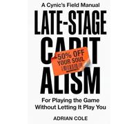 Late-Stage Capitalism: A Cynic’s Field Manual for Playing the Game Without Letting It Play You