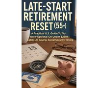 Late-Start Retirement Reset (55+): A Practical U.S. Guide To Go Work-Optional on Under $250k-Catch-Up Saving, Social Security Timing, Mortgage Payoff vs. Investing, and Lean-But-Enjoyable Budgets