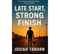 Late Start, Strong Finish: It's not when you start that matters, it's how you finish.