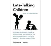 Late-Talking Children, revised and expanded edition: Understanding Delays, Avoiding Misdiagnoses, and Navigating the Educational System: A Guide for Parents, Clinicians, and Educators