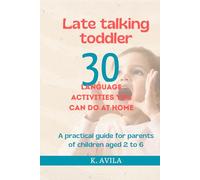 Late Talking Toddler: 30 Language Activities You Can Do at Home - A Practical Guide for Parents of Children Aged 2 to 6