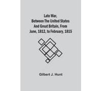 Late War, Between The United States And Great Britain, From June, 1812, To February, 1815