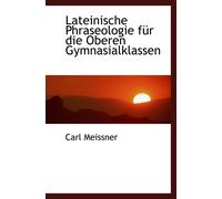 Lateinische Phraseologie Für Die Oberen Gymnasialklassen