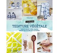 L'atelier de la teinture végétale: Facile et naturel:créez, recyclez, donnez une nouvelle vvie à vos textiles