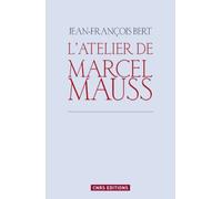 L'Atelier de Marcel Mauss. Un anthropologue paradoxal