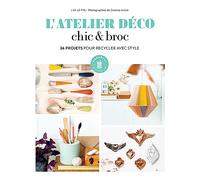 L'atelier Déco Chic & Broc - 36 Projets Pour Recycler Avec Style