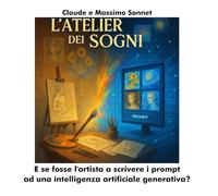 L'ATELIER DEI SOGNI: E se fosse l'artista a scrivere i prompt ad una intelligenza artificiale generativa?