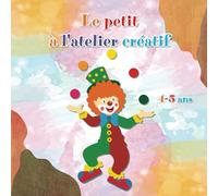 L'atelier des petits artistes. Livre créatif pour développer la créativité des jeunes enfants (4-5ans).