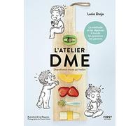 L'atelier DME - Diversification alimentaire menée par l'enfant - La méthode et les réponses à toutes les questions des parents: La méthode et les réponses à toutes les questions des parents