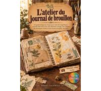 L'atelier du journal de brouillon: Un guide étape par étape pour créer de magnifiques carnets faits main avec des éléments vintage, des collages de ... mixtes et des chutes de papier recy s