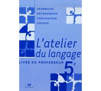 L'atelier du langage 5e : Grammaire, Orthographe, Lexique, Conjugaison: Livre du professeur