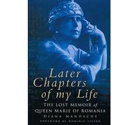 Later Chapters of My Life: The Lost Memoir of Queen Marie of Romania