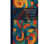 Later Greek Sculpture: And Its Influence on East and West