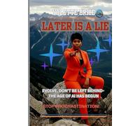 LATER IS A LIE: DON'T BE LEFT BEHIND-THE AGE OF AI HAS BEGUN