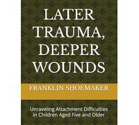 LATER TRAUMA, DEEPER WOUNDS: Unraveling Attachment Difficulties in Children Aged Five and Older