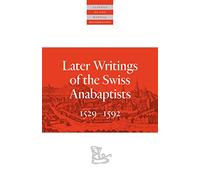 Later Writings of the Swiss Anabaptists: 1529-1592