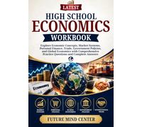LATEST HIGH SCHOOL ECONOMICS WORKBOOK: Explore Economic Concepts, Market Systems, Personal Finance, Trade, Government Policies, and Global Economics ... Practice Questions and Complete Answers