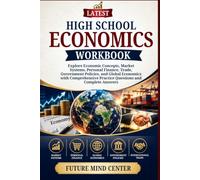 LATEST HIGH SCHOOL ECONOMICS WORKBOOK: Explore Economic Concepts, Market Systems, Personal Finance, Trade, Government Policies, and Global Economics ... Practice Questions and Complete Answers