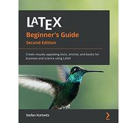 LaTeX Beginner's Guide - Second Edition: Create visually appealing texts, articles, and books for business and science using LaTeX