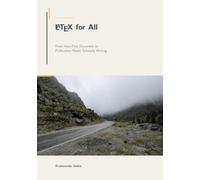 LaTeX for All: From Your First Document to Publication-Ready Scholarly Writing