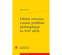 L'Athée vertueux comme problème philosophique au XVIIe siècle - Myriam Bernier - Classiques Garnier - broché - Essai