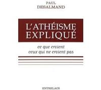 L'athéisme expliqué - Ce que croient ceux qui ne croient pas Paul Desalmand (Auteur)