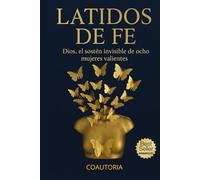 LATIDOS DE FE: DIOS, EL SOSTEN INVISIBLE DE OCHO MUJERES VALIENTES