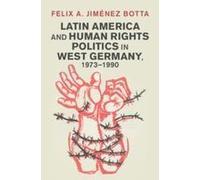 Latin America And Human Rights Politics In West Germany, 1973-1990