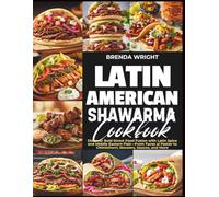 LATIN AMERICAN SHAWARMA COOKBOOK: Discover Bold Street Food Fusion with Latin Spice and Middle Eastern Flair-From Tacos Al Pastor to Chimichurri, Skewers, Sauces, and More