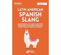 Latin American Spanish Slang: Learn Informal, Colloquial, and Street Spanish from Latin America through 20 Short Stories in Everyday Situations