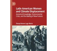 Latin American Women and Climate Displacement: Ancestral Knowledge, Environmental Crisis, and the Making of New Futures