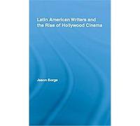 Latin American Writers and the Rise of Hollywood Cinema, Routledge Studies in Twentieth-Century Literature Jason Borge (Auteur)
