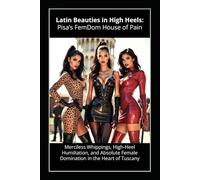 Latin Beauties in High Heels - Pisa’s FemDom House of Pain: Merciless Whippings, High-Heel Humiliation, and Absolute Female Domination in the Heart of Tuscany