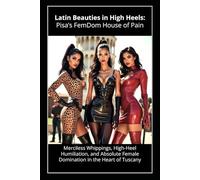 Latin Beauties in High Heels - Pisa’s FemDom House of Pain: Merciless Whippings, High-Heel Humiliation, and Absolute Female Domination in the Heart of Tuscany