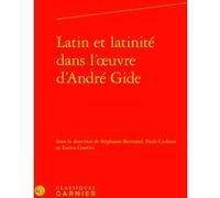 Latin et latinité dans l'oeuvre d'André Gide Stéphanie Bertrand (Editeur du volume), Paola Codazzi (Editeur du volume), Enrico Guerini (Editeur du volume), Peter Schnyder (Collection dirigée par), Col