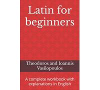 Latin for beginners: A complete workbook with explanations in English