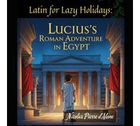 Latin for Lazy Holidays: Lucius's Roman Adventure in Egypt
