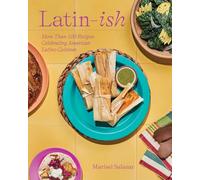 Latin-ish: More Than 100 Recipes Celebrating American Latino Cuisines