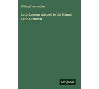 Latin Lessons Adapted to the Manual Latin Grammar