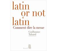 Latin or not latin. Comment dire la messe - Guillaume Tabard - Seuil - broché - Essai