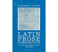 Latin Prose Composition: A Guide from GCSE to A Level and Beyond