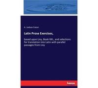 Latin Prose Exercises based upon Livy Book XXI. and selections for translation into Latin with parallel passages from Livy - A. Judson Eaton - BoD Third P A. Judson EatonA. Judson Eaton (Auteur)