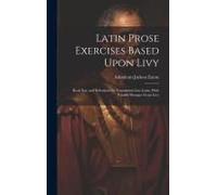 Latin Prose Exercises Based Upon Livy: Book Xxi, And Selections For Translation Into Latin, With Parallel Passages From Livy